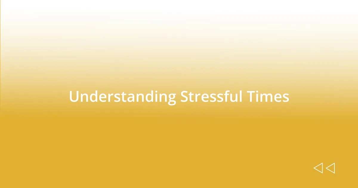 Understanding Stressful Times