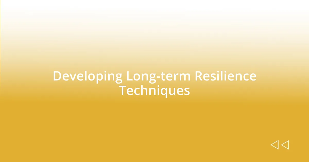 Developing Long-term Resilience Techniques