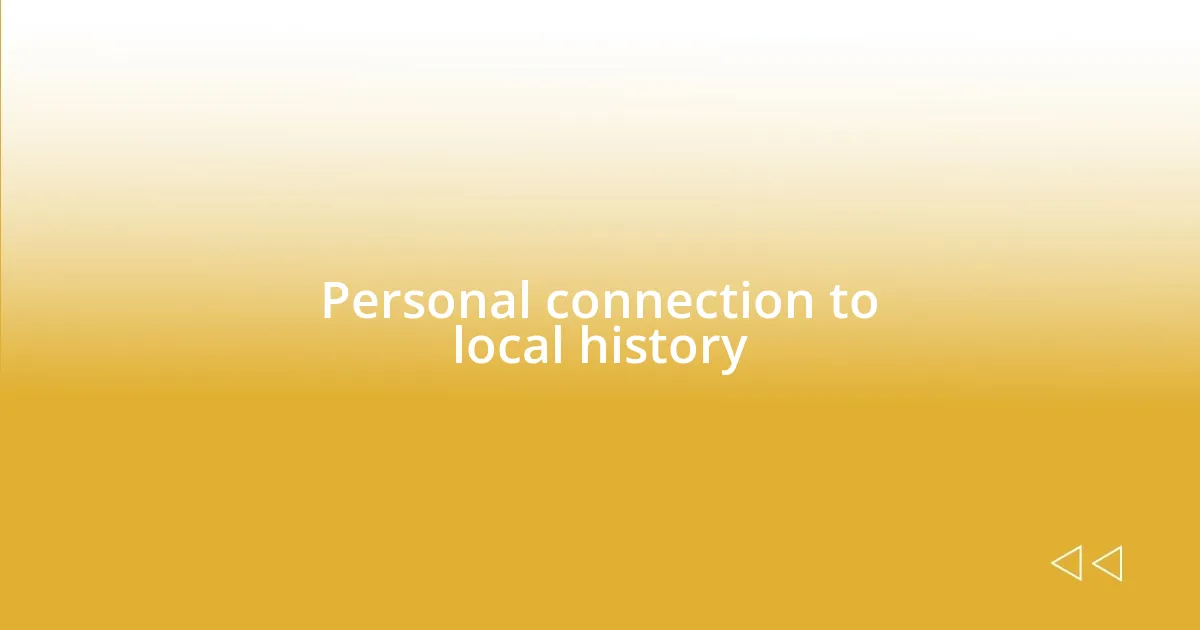 Personal connection to local history