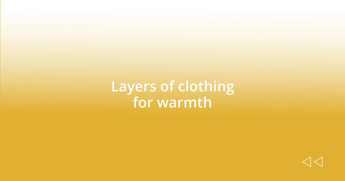 Layers of clothing for warmth