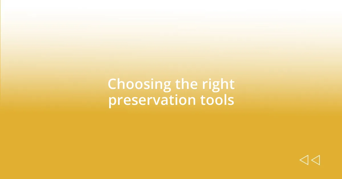 Choosing the right preservation tools